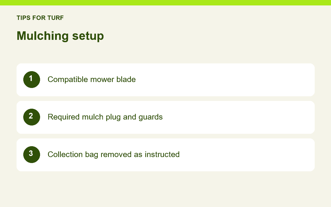 Mulching setup: Compatible mower blade; Required mulch plug and guards; Collection bag removed as instructed